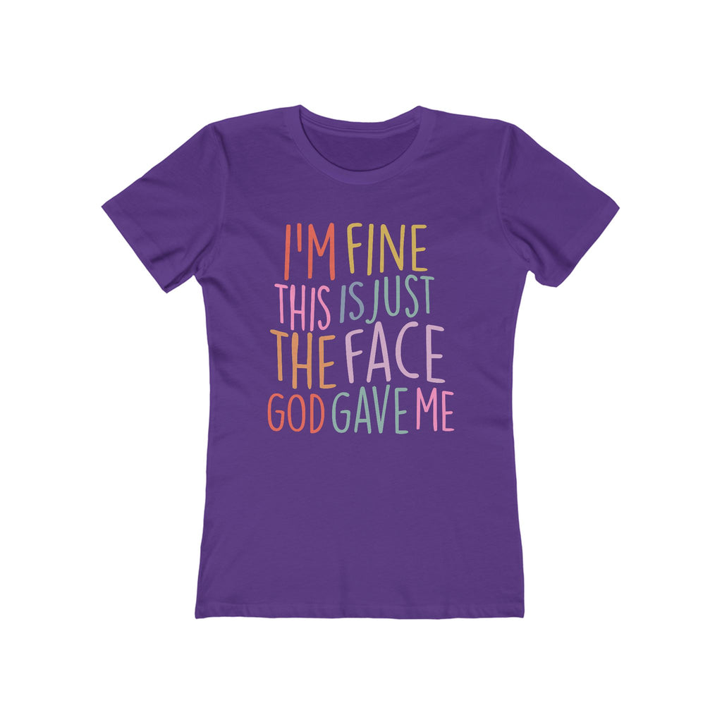 I'm Fine This Is Just The Face God Gave Me Women’s T-Shirt