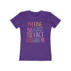 I'm Fine This Is Just The Face God Gave Me Women’s T-Shirt