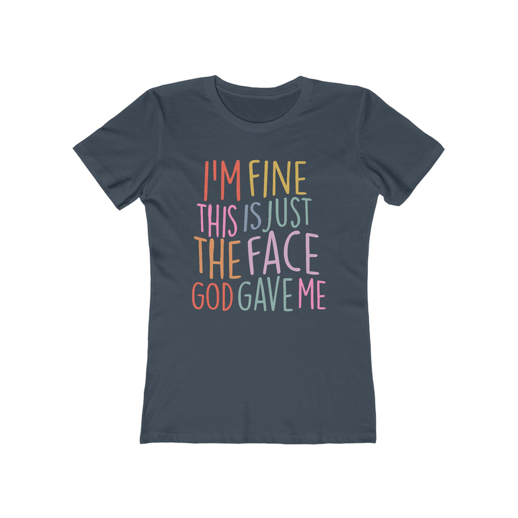 I'm Fine This Is Just The Face God Gave Me Women’s T-Shirt