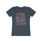 I'm Fine This Is Just The Face God Gave Me Women’s T-Shirt