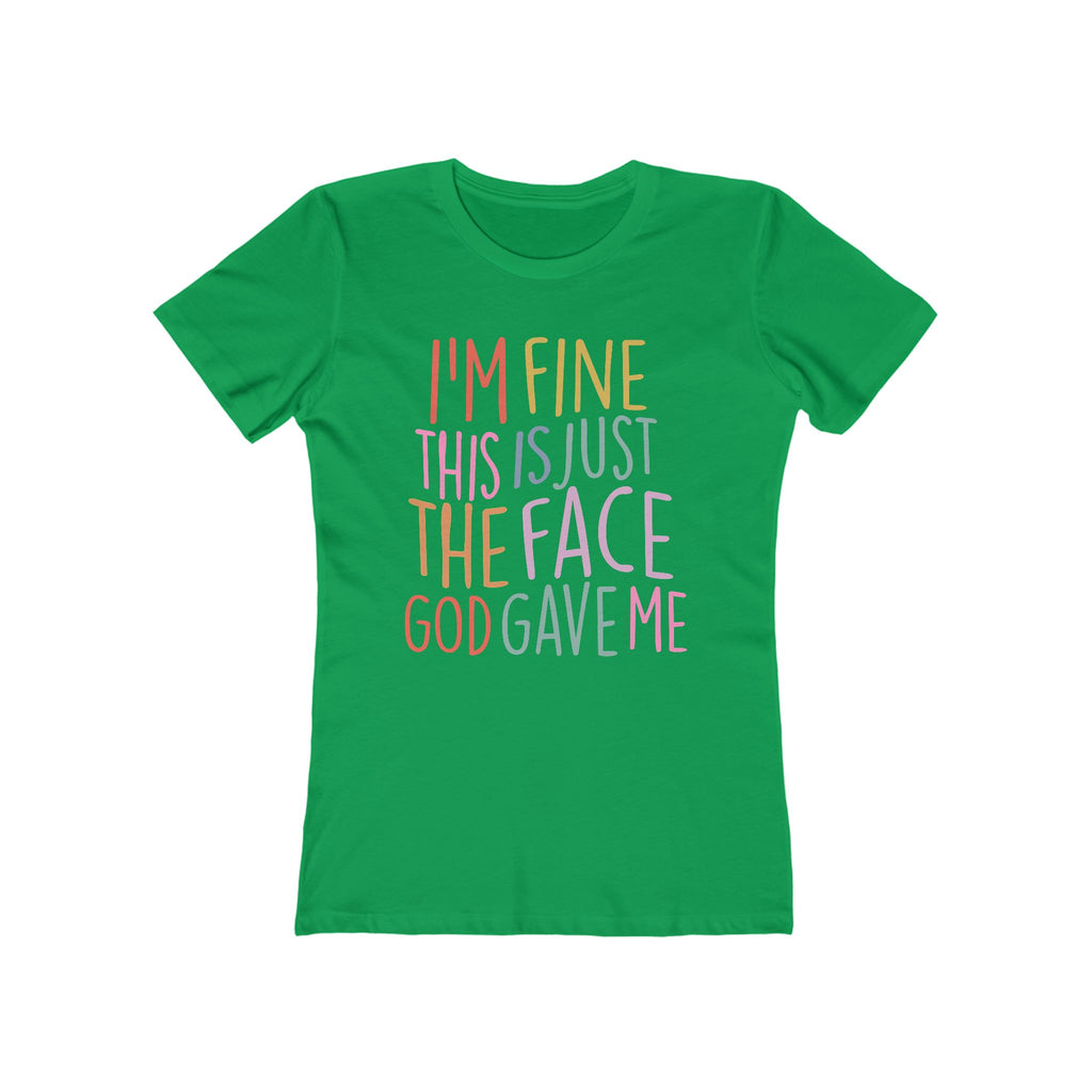 I'm Fine This Is Just The Face God Gave Me Women’s T-Shirt