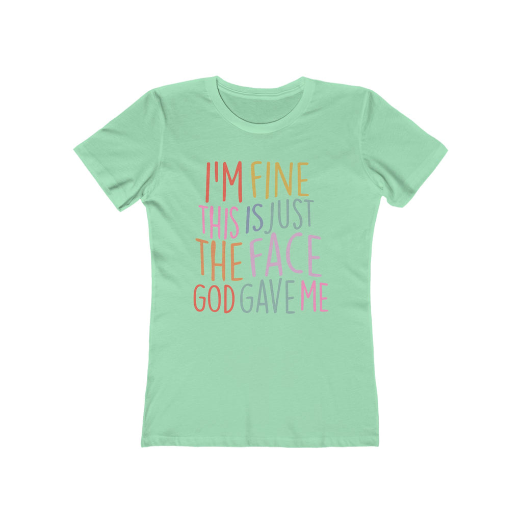 I'm Fine This Is Just The Face God Gave Me Women’s T-Shirt