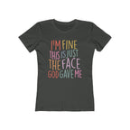 I'm Fine This Is Just The Face God Gave Me Women’s T-Shirt