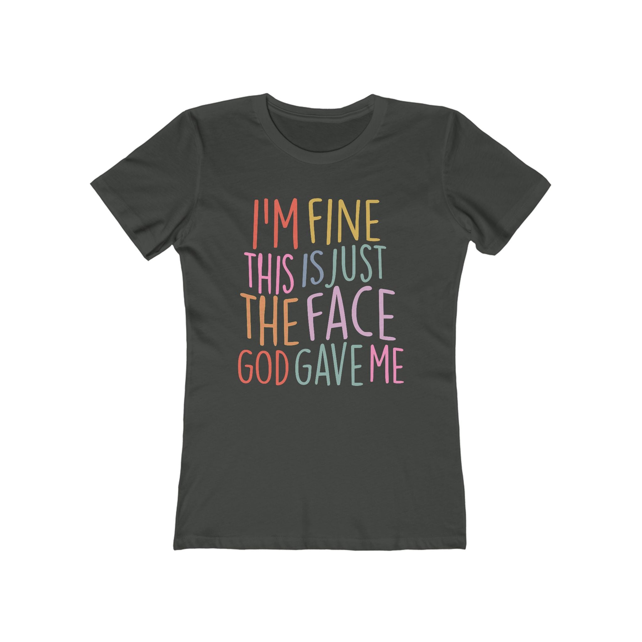 I'm Fine This Is Just The Face God Gave Me Women’s T-Shirt