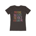 I'm Fine This Is Just The Face God Gave Me Women’s T-Shirt