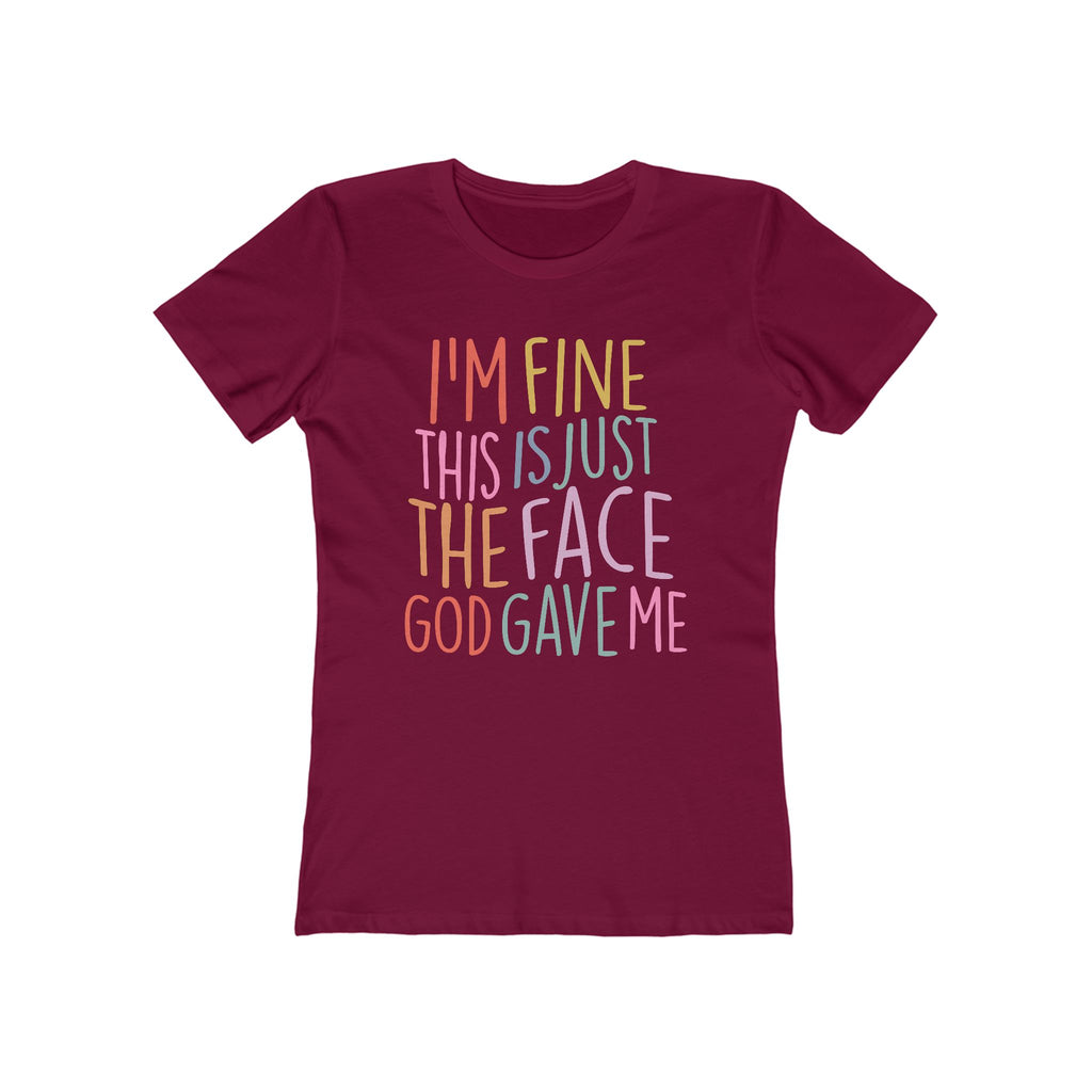 I'm Fine This Is Just The Face God Gave Me Women’s T-Shirt