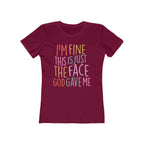I'm Fine This Is Just The Face God Gave Me Women’s T-Shirt