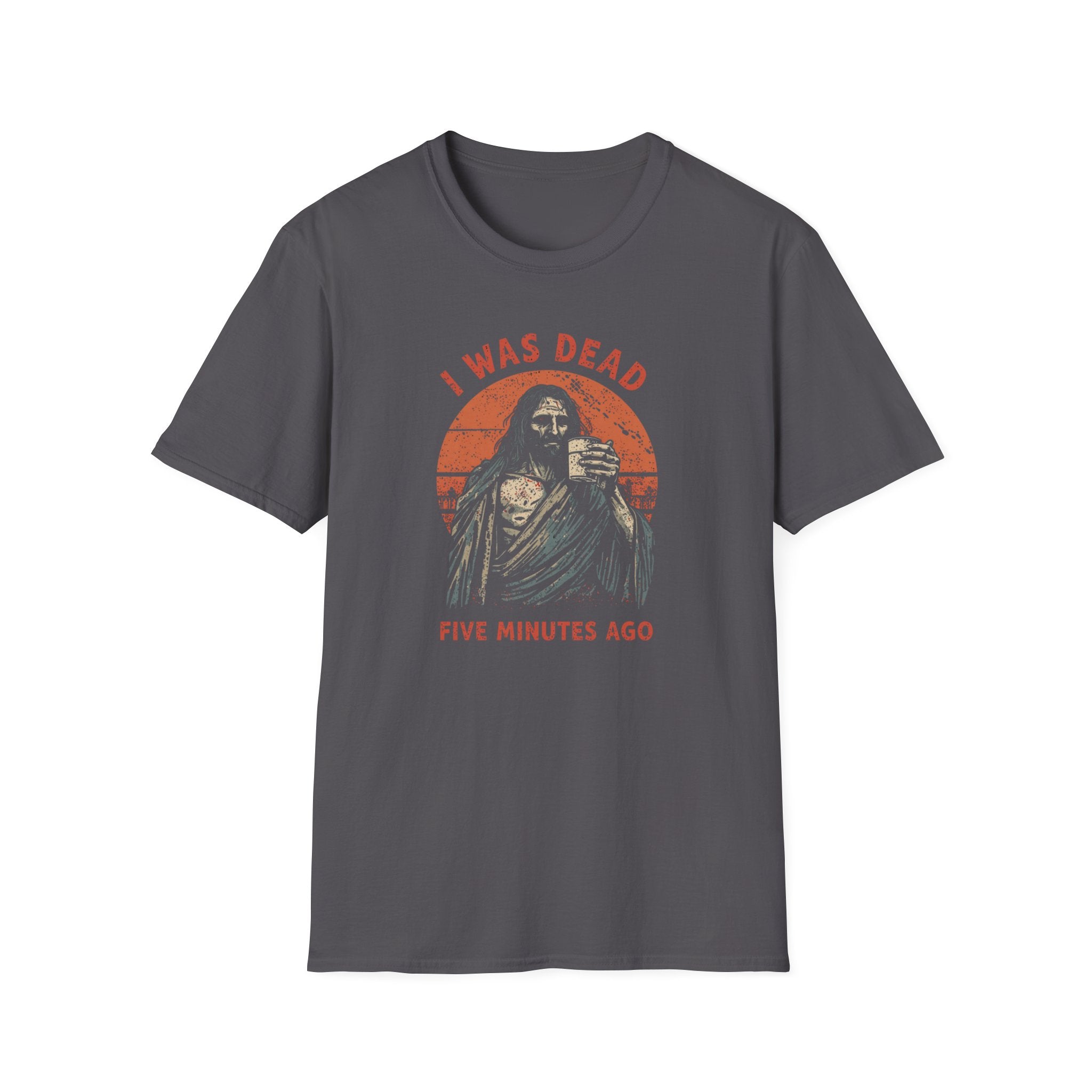 Graphic T-Shirt — “I Was Dead Five Minutes Ago” Lazarus Resurrection Humor Tee