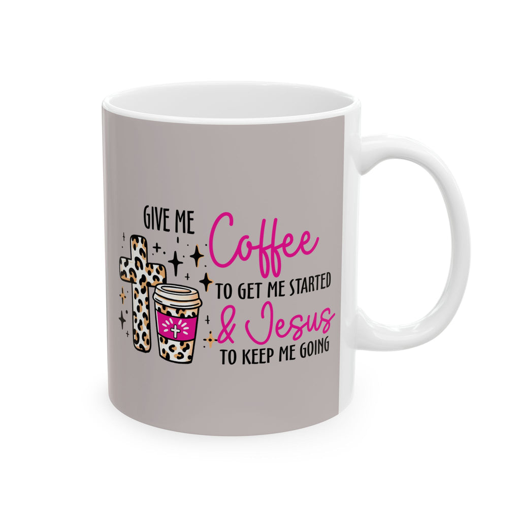 Christian Coffee Mug – “Give Me Coffee to Get Me Started & Jesus to Keep Me Going” (11oz/15oz)