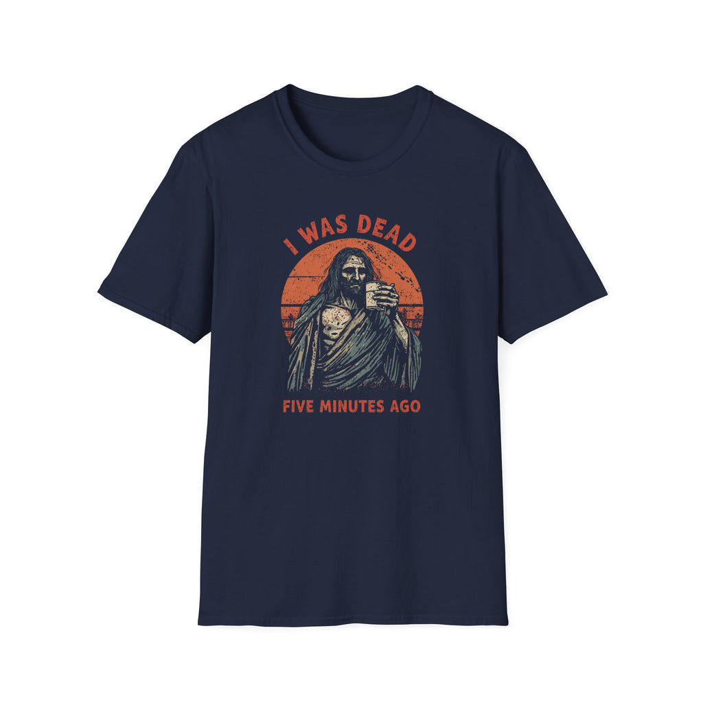 Graphic T-Shirt — “I Was Dead Five Minutes Ago” Lazarus Resurrection Humor Tee