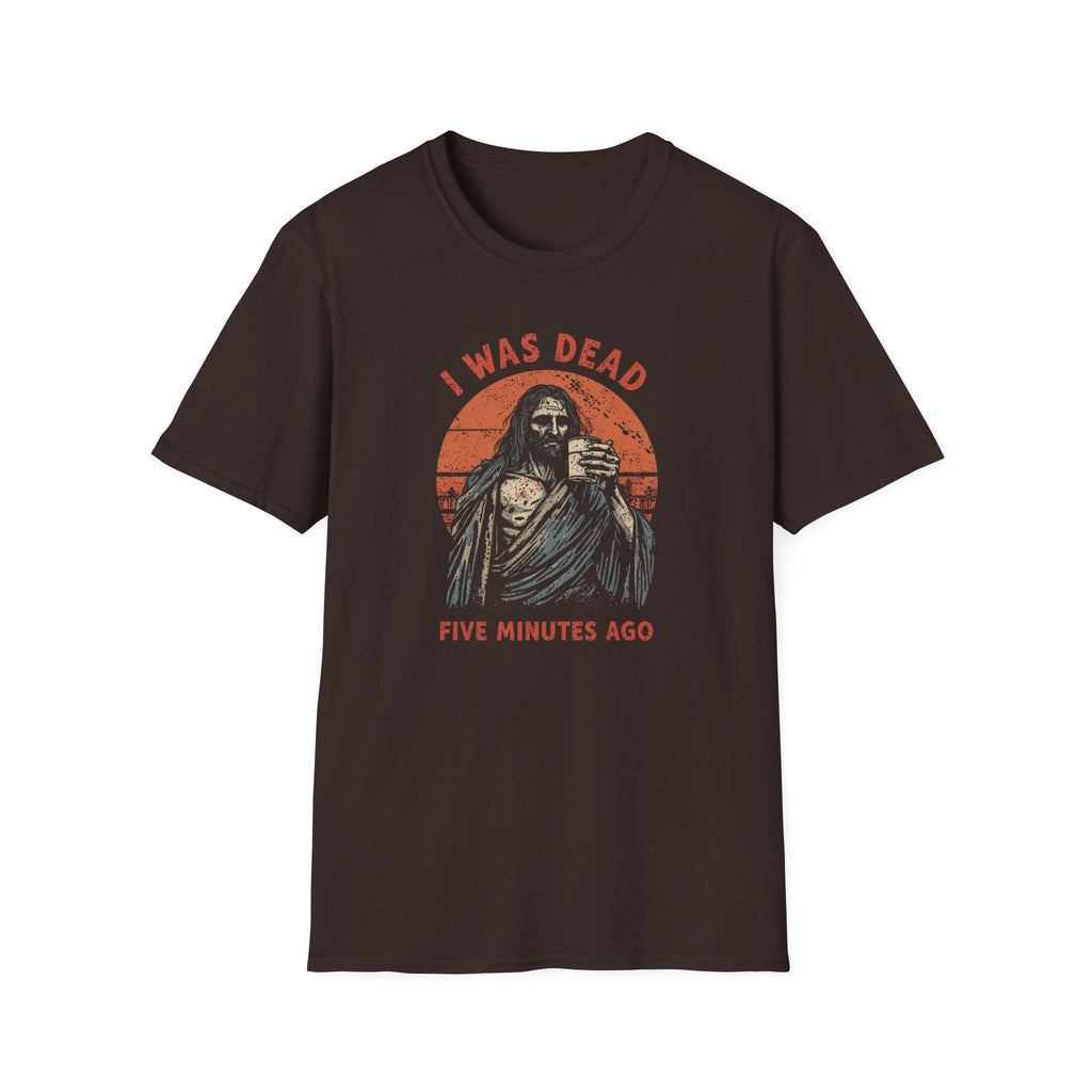 Graphic T-Shirt — “I Was Dead Five Minutes Ago” Lazarus Resurrection Humor Tee
