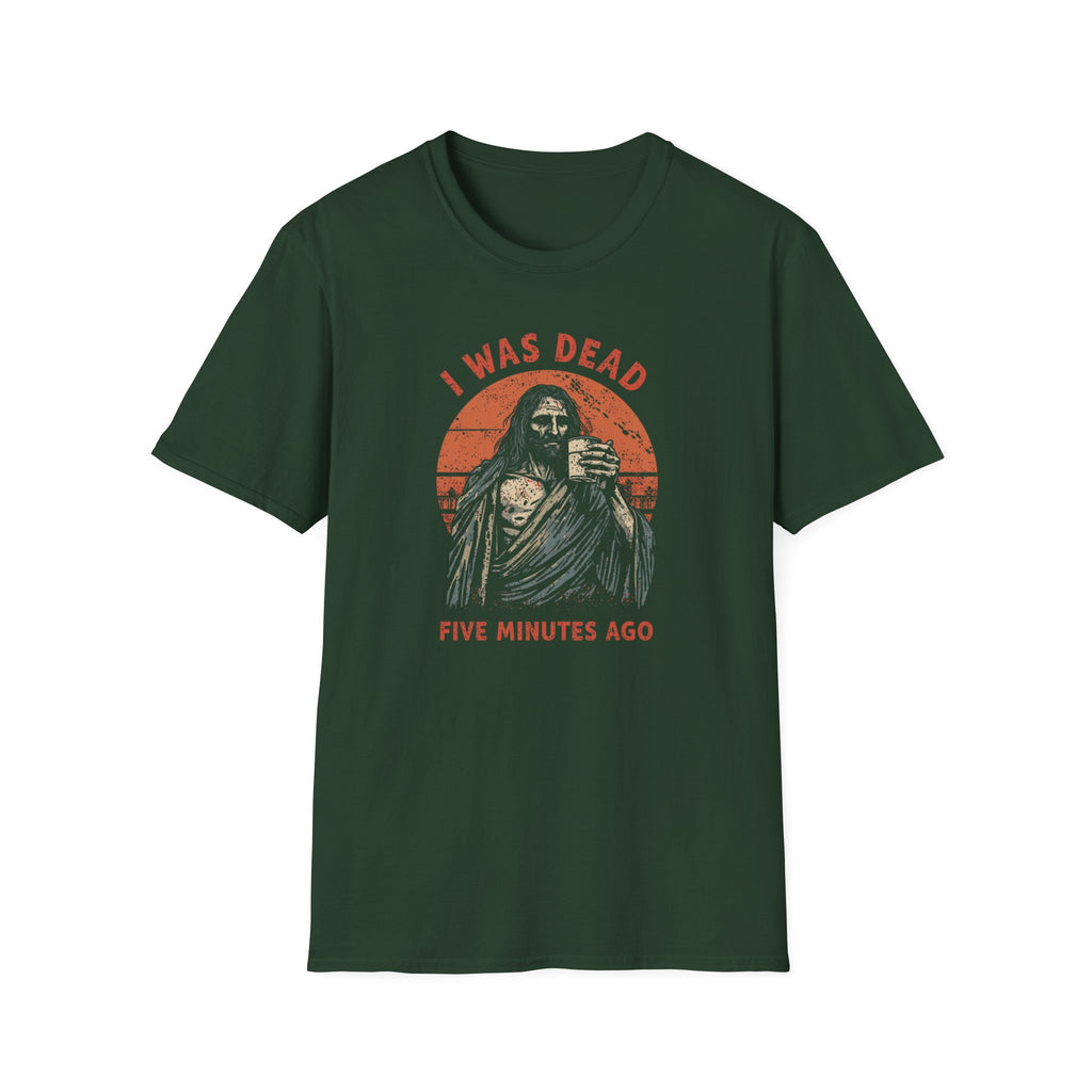 Graphic T-Shirt — “I Was Dead Five Minutes Ago” Lazarus Resurrection Humor Tee